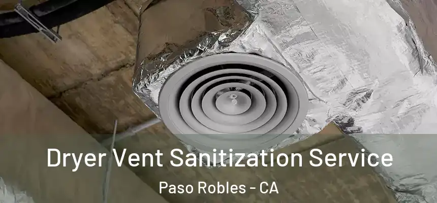  Dryer Vent Sanitization Service Paso Robles - CA