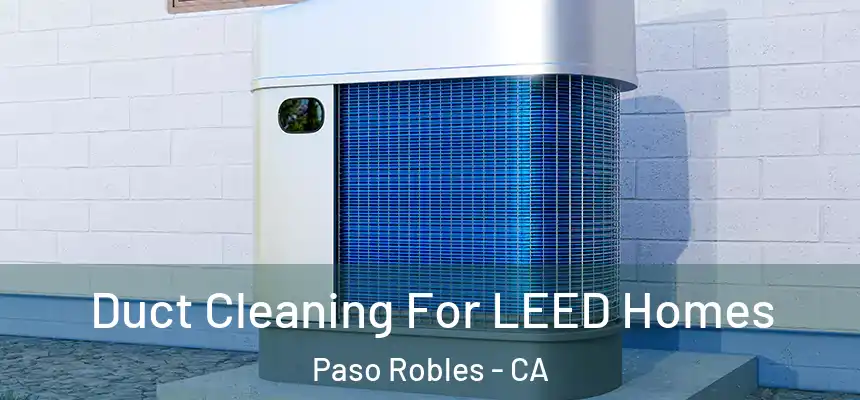  Duct Cleaning For LEED Homes Paso Robles - CA