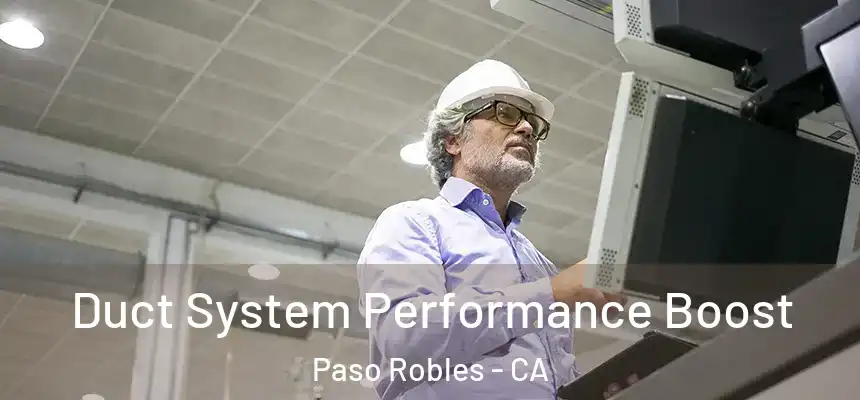 Duct System Performance Boost Paso Robles - CA