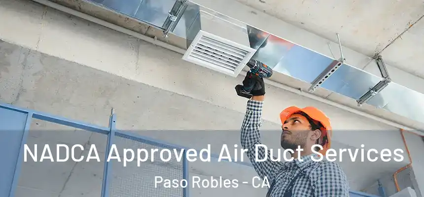  NADCA Approved Air Duct Services Paso Robles - CA