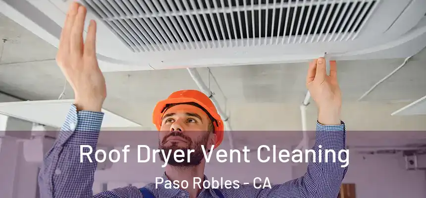  Roof Dryer Vent Cleaning Paso Robles - CA