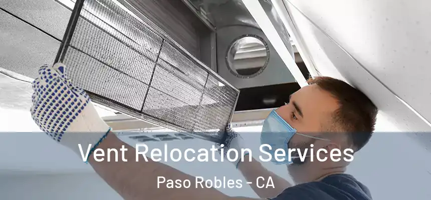 Vent Relocation Services Paso Robles - CA