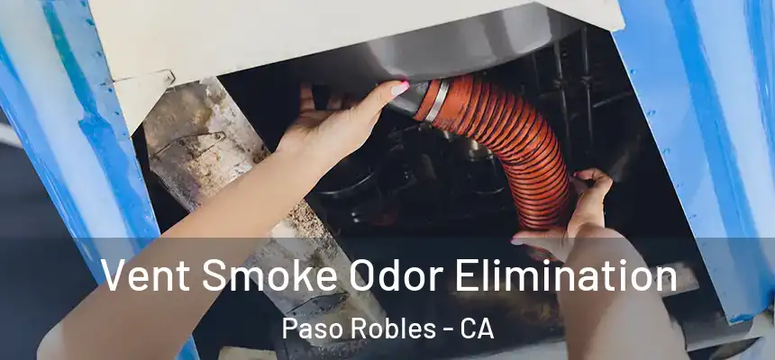  Vent Smoke Odor Elimination Paso Robles - CA